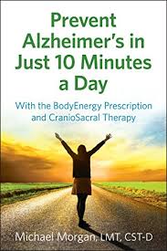 Prevent Alziehimer's in Just 10 Minutes a Day by Michael Morgan